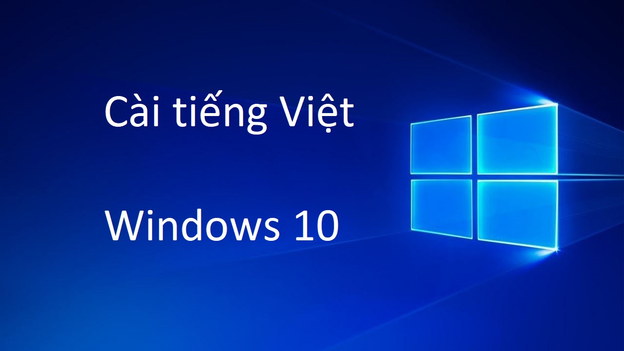 Hướng dẫn cài đặt tiếng Việt cho Windows 10 nhanh chóng và tiện lợi nhất